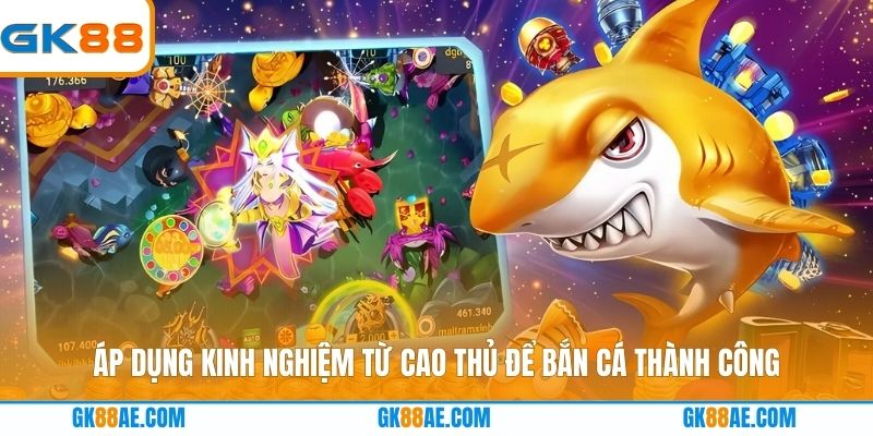 Áp dụng kinh nghiệm từ cao thủ để bắn cá thành công