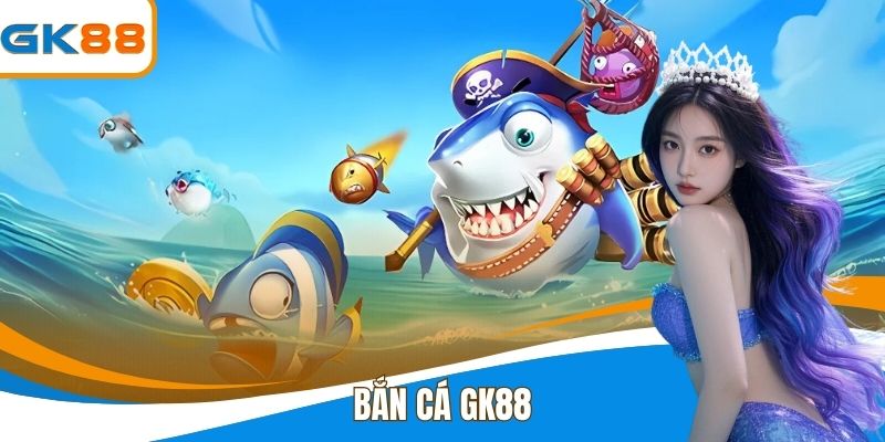 Bắn Cá GK88 - Tham Gia Game Hấp Dẫn Nhận Phần Thưởng Lớn