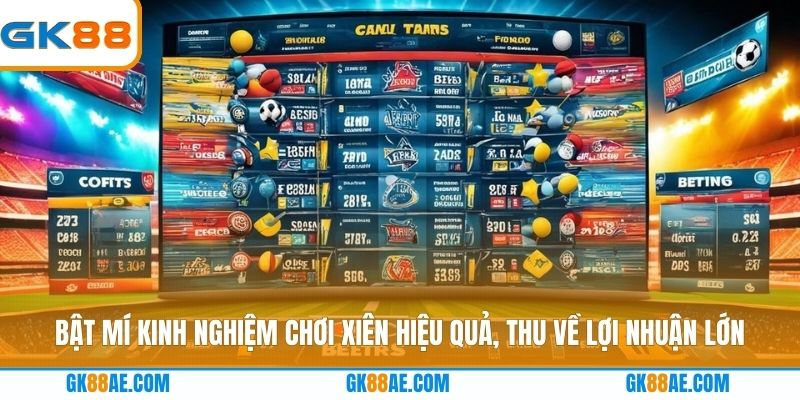 Bật mí kinh nghiệm chơi xiên hiệu quả, thu về lợi nhuận lớn