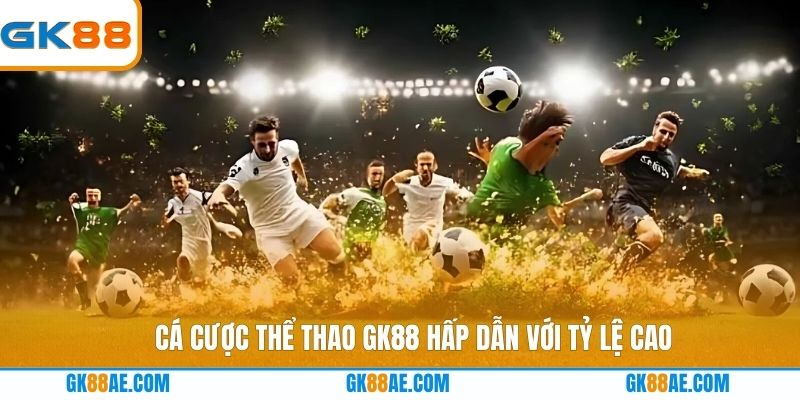 Cá cược thể thao GK88 hấp dẫn với tỷ lệ cao