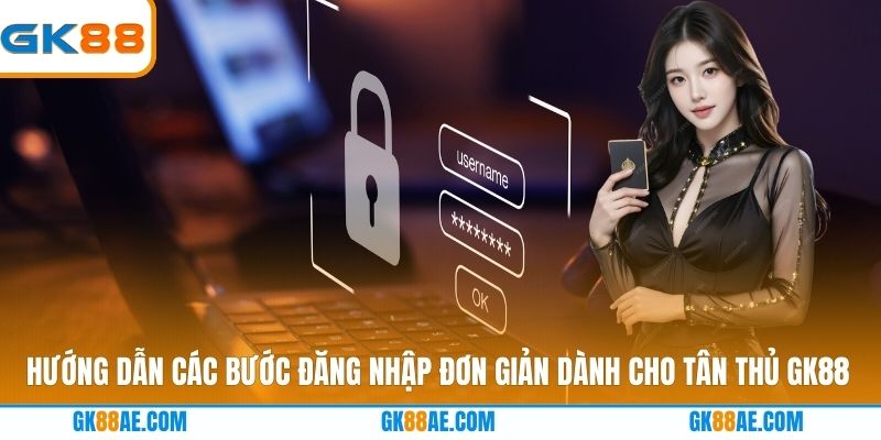 Hướng dẫn các bước đăng nhập đơn giản dành cho tân thủ GK88