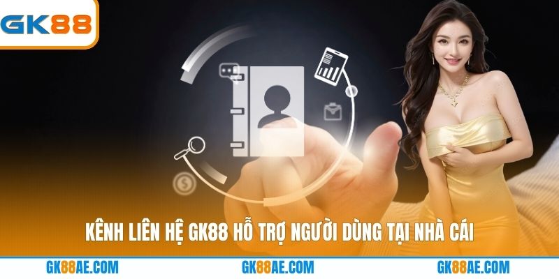 Kênh liên hệ GK88 hỗ trợ người dùng tại nhà cái