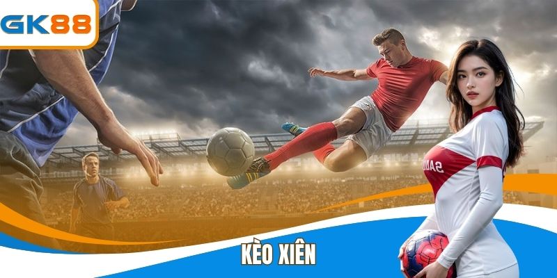 Kèo Xiên - Cơ Hội Nhân Lợi Nhuận Bóng Đá Đỉnh Cao Từ GK88