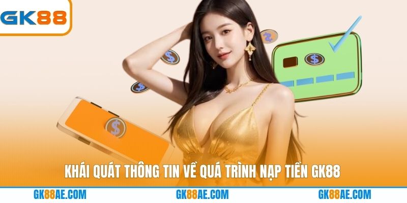 Khái quát thông tin về quá trình nạp tiền GK88