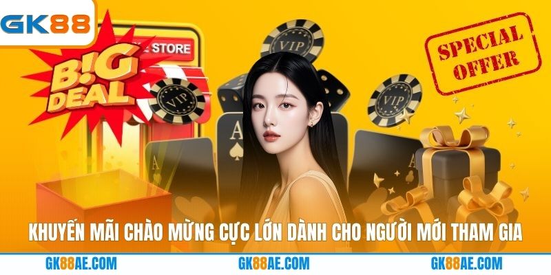 Khuyến mãi chào mừng cực lớn dành cho người mới tham gia