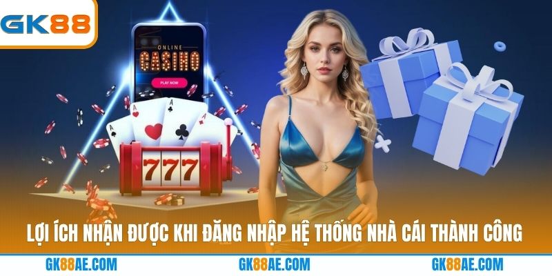 Lợi ích nhận được khi đăng nhập hệ thống nhà cái thành công