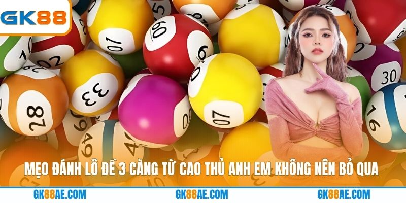 Mẹo đánh lô đề 3 càng từ cao thủ anh em không nên bỏ qua