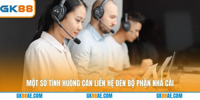 Một số tình huống cần liên hệ đến bộ phận nhà cái