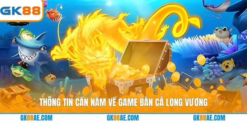 Thông tin cần nắm về game bắn cá long vương