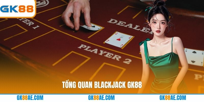 Tổng quan Blackjack GK88